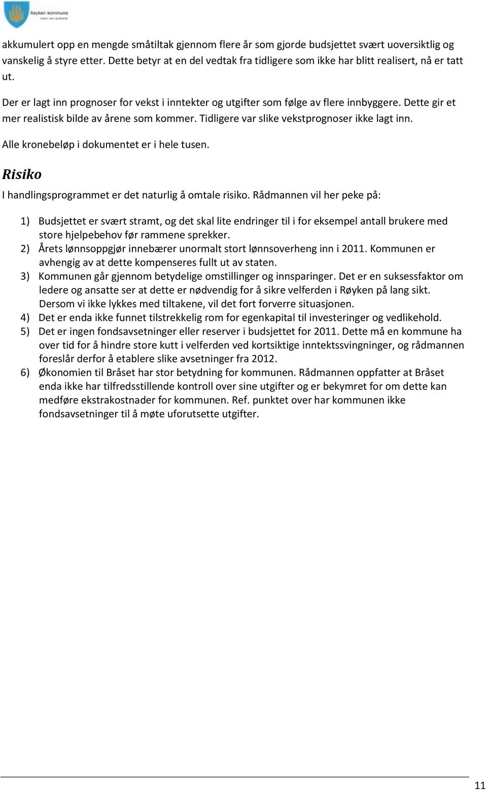 Dette gir et mer realistisk bilde av årene som kommer. Tidligere var slike vekstprognoser ikke lagt inn. Alle kronebeløp i dokumentet er i hele tusen.