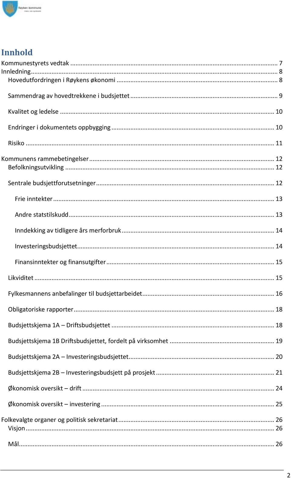 .. 13 Inndekking av tidligere års merforbruk... 14 Investeringsbudsjettet... 14 Finansinntekter og finansutgifter... 15 Likviditet... 15 Fylkesmannens anbefalinger til budsjettarbeidet.