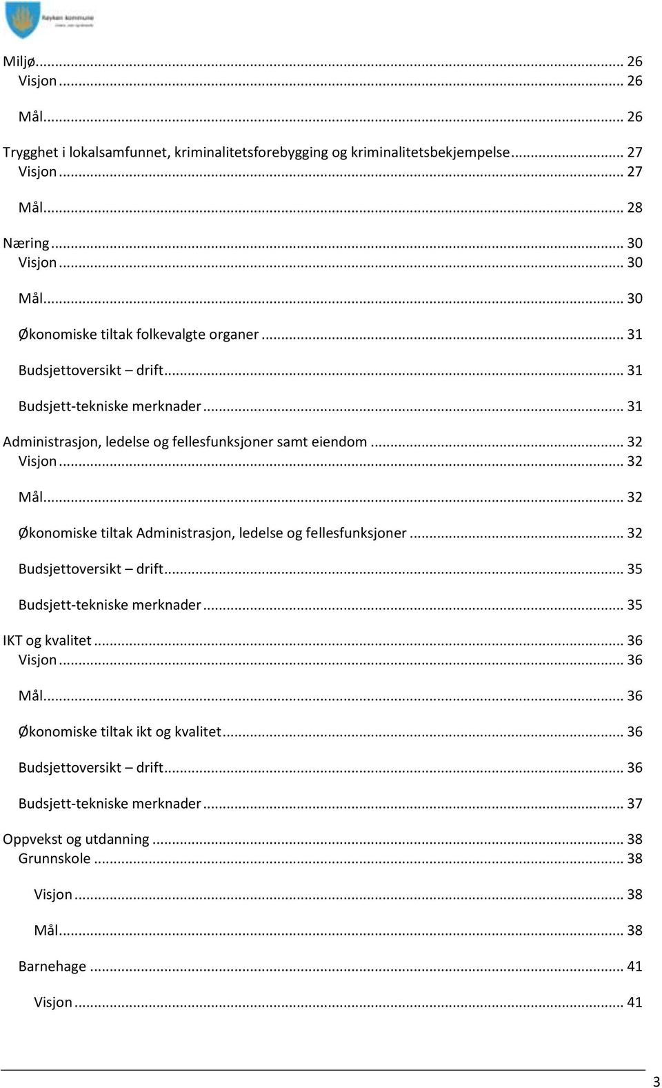 .. 32 Mål... 32 Økonomiske tiltak Administrasjon, ledelse og fellesfunksjoner... 32 Budsjettoversikt drift... 35 Budsjett-tekniske merknader... 35 IKT og kvalitet... 36 Visjon... 36 Mål.