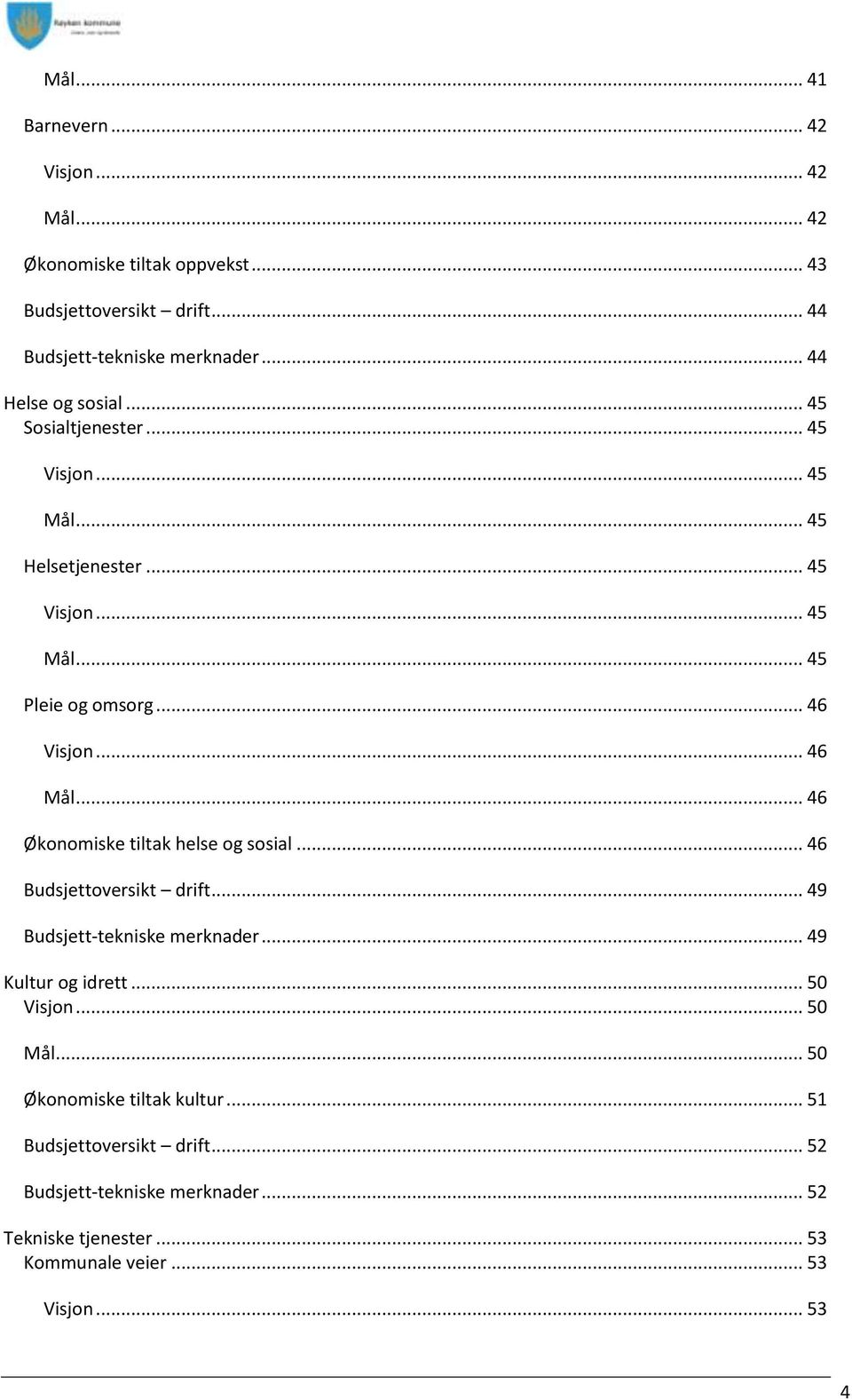 .. 46 Mål... 46 Økonomiske tiltak helse og sosial... 46 Budsjettoversikt drift... 49 Budsjett-tekniske merknader... 49 Kultur og idrett... 50 Visjon.