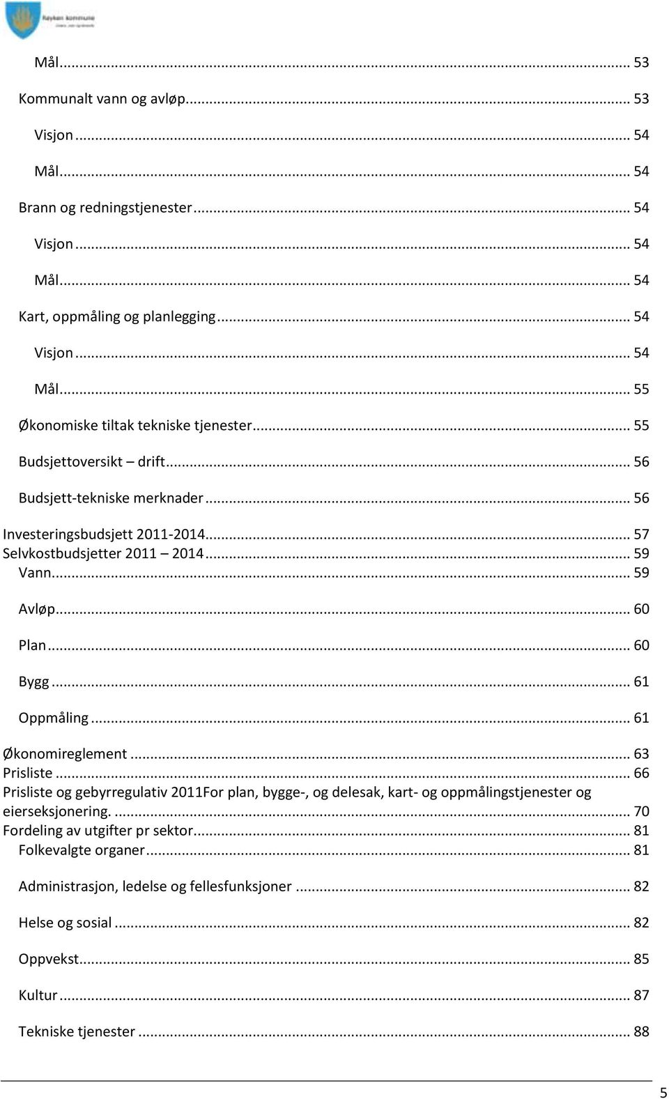 .. 61 Oppmåling... 61 Økonomireglement... 63 Prisliste... 66 Prisliste og gebyrregulativ 2011For plan, bygge-, og delesak, kart- og oppmålingstjenester og eierseksjonering.