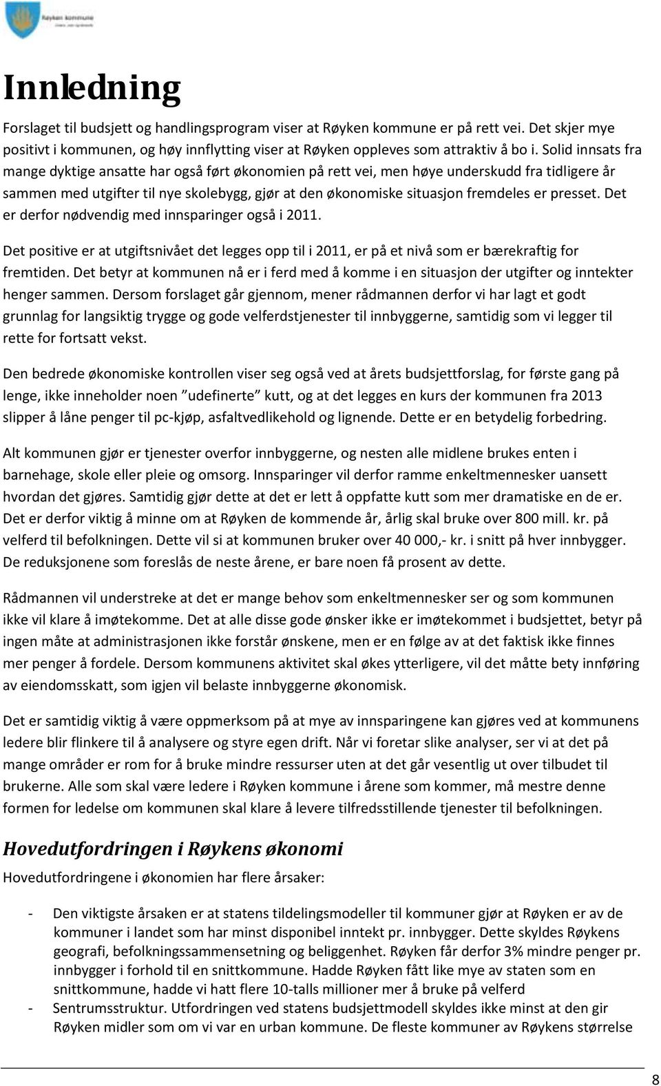 presset. Det er derfor nødvendig med innsparinger også i 2011. Det positive er at utgiftsnivået det legges opp til i 2011, er på et nivå som er bærekraftig for fremtiden.