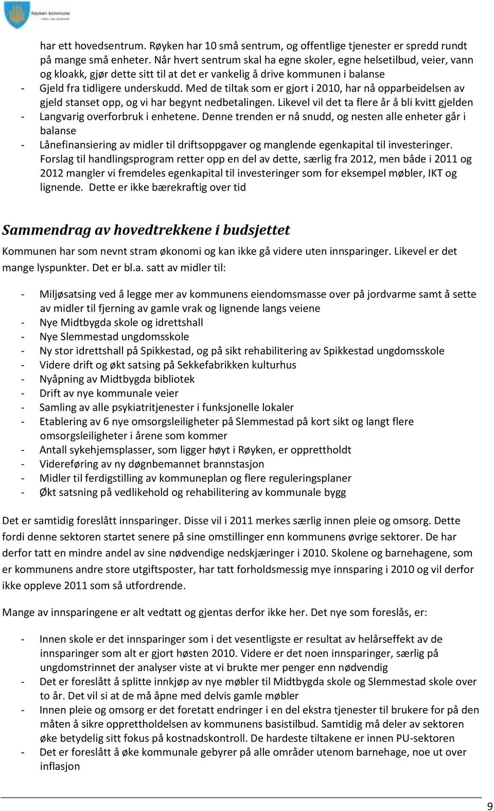 Med de tiltak som er gjort i 2010, har nå opparbeidelsen av gjeld stanset opp, og vi har begynt nedbetalingen. Likevel vil det ta flere år å bli kvitt gjelden - Langvarig overforbruk i enhetene.