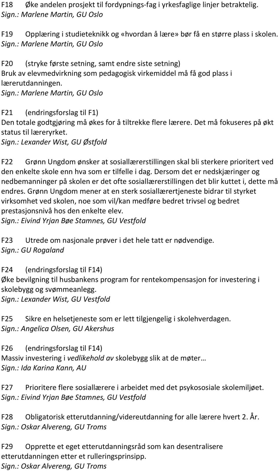 : Marlene Martin, GU Oslo F20 (stryke første setning, samt endre siste setning) Bruk av elevmedvirkning som pedagogisk virkemiddel må få god plass i lærerutdanningen. Sign.