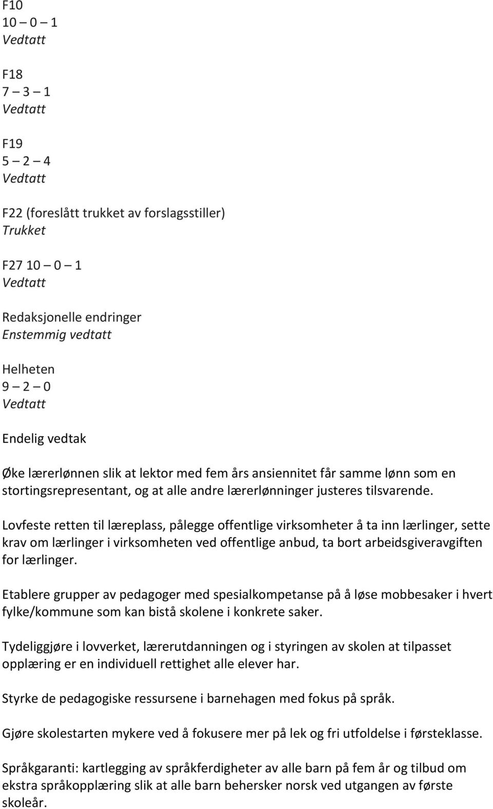 Lovfeste retten til læreplass, pålegge offentlige virksomheter å ta inn lærlinger, sette krav om lærlinger i virksomheten ved offentlige anbud, ta bort arbeidsgiveravgiften for lærlinger.