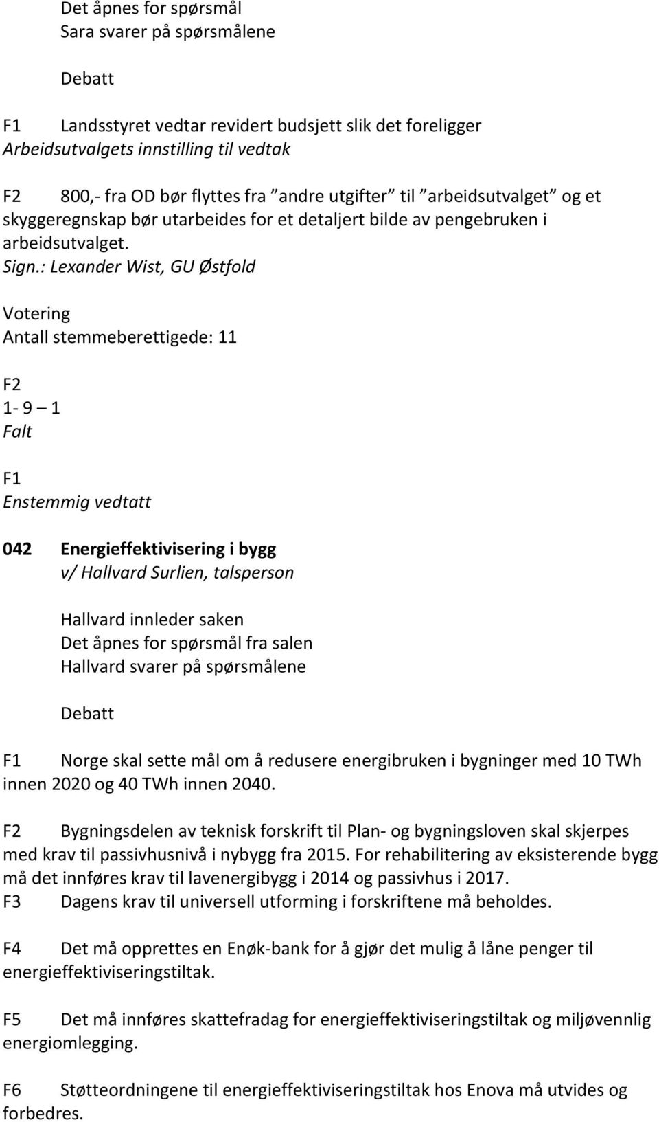 : Lexander Wist, GU Østfold Votering Antall stemmeberettigede: 11 F2 1-9 1 Falt F1 042 Energieffektivisering i bygg v/ Hallvard Surlien, talsperson Hallvard innleder saken Det åpnes for spørsmål fra