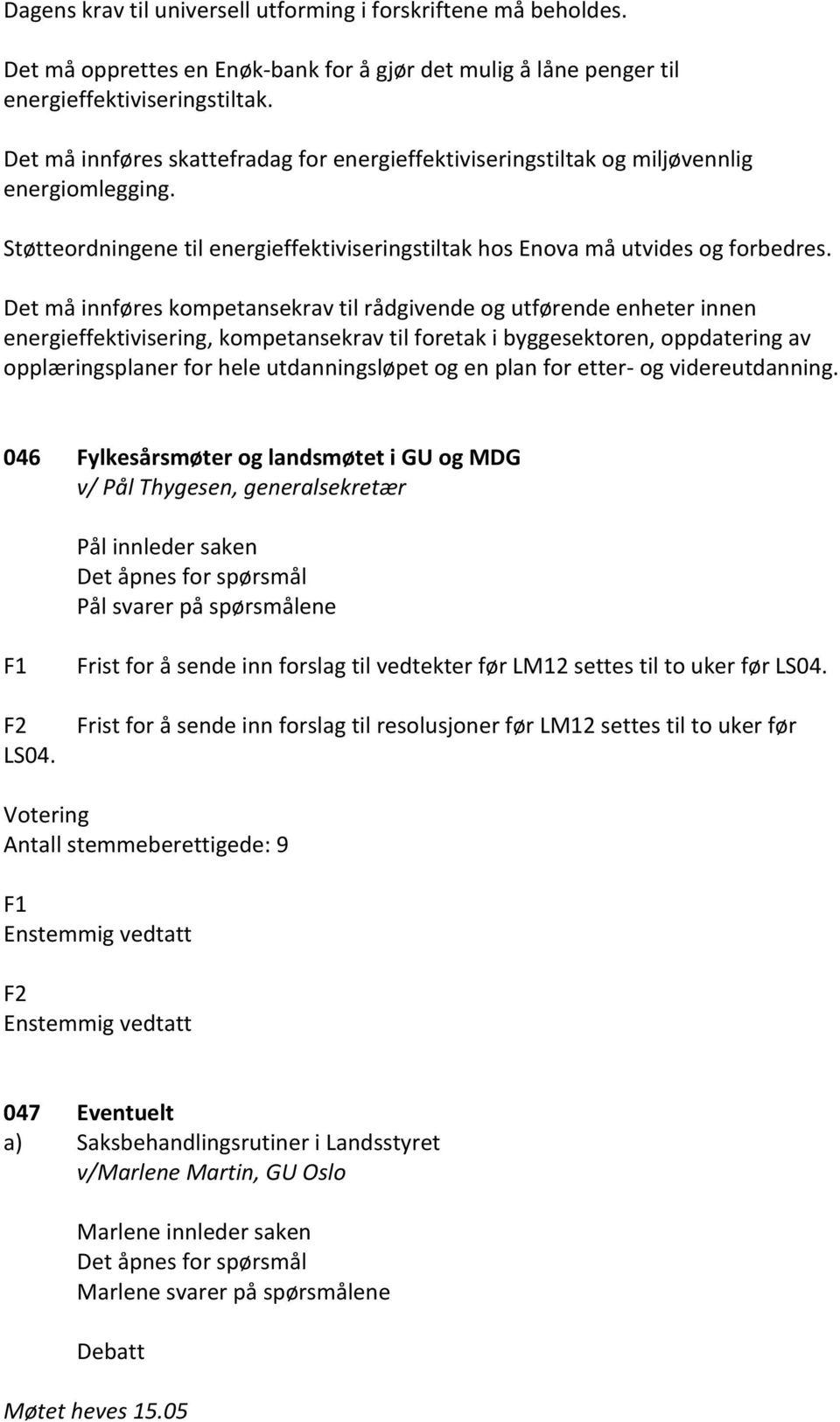 Det må innføres kompetansekrav til rådgivende og utførende enheter innen energieffektivisering, kompetansekrav til foretak i byggesektoren, oppdatering av opplæringsplaner for hele utdanningsløpet og