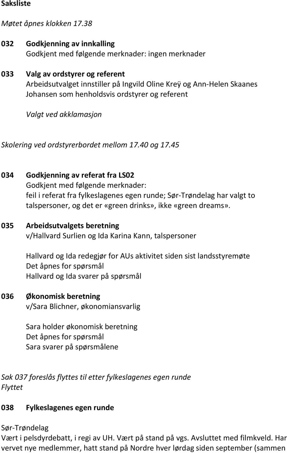 henholdsvis ordstyrer og referent Valgt ved akklamasjon Skolering ved ordstyrerbordet mellom 17.40 og 17.