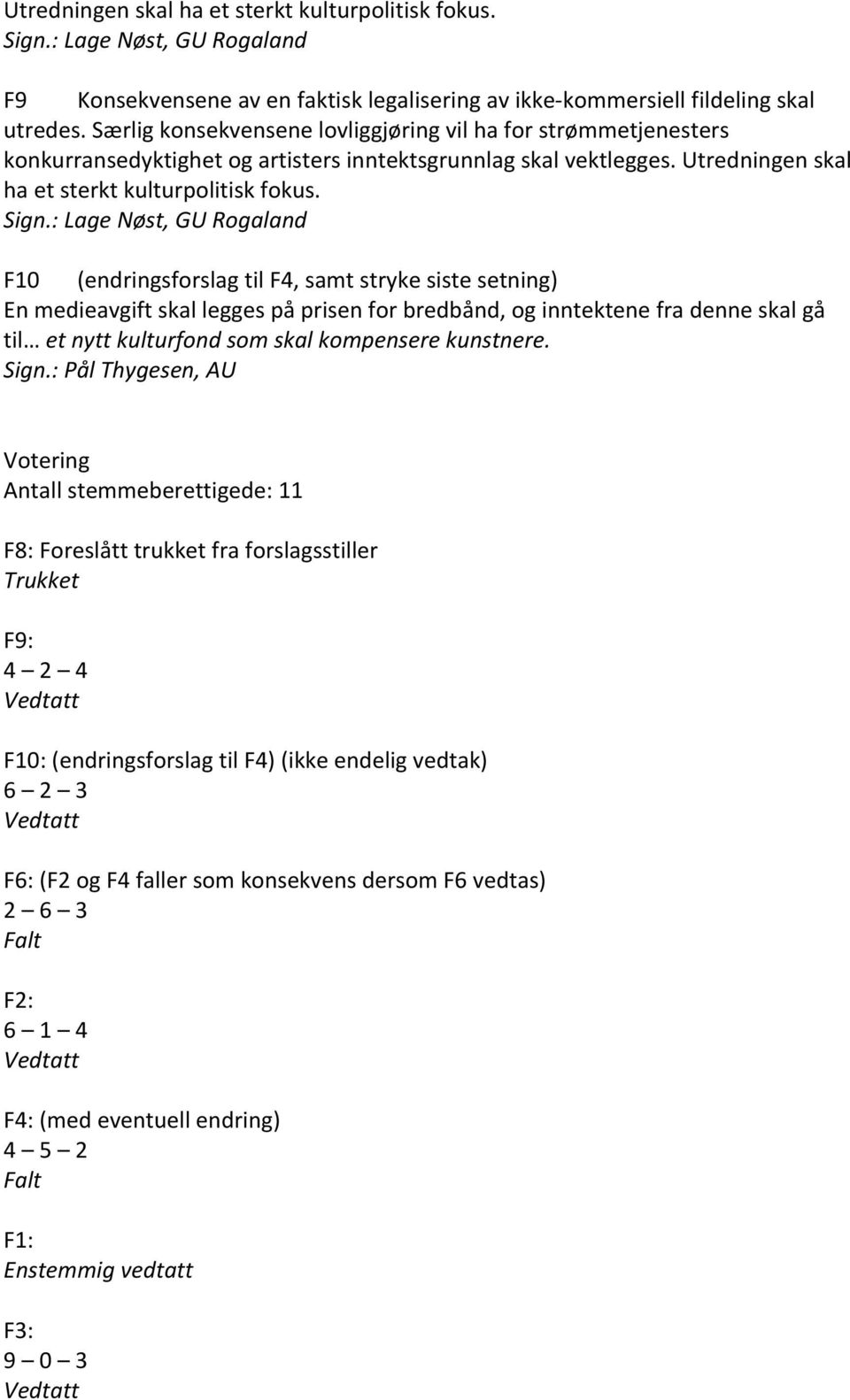 : Lage Nøst, GU Rogaland F10 (endringsforslag til F4, samt stryke siste setning) En medieavgift skal legges på prisen for bredbånd, og inntektene fra denne skal gå til et nytt kulturfond som skal