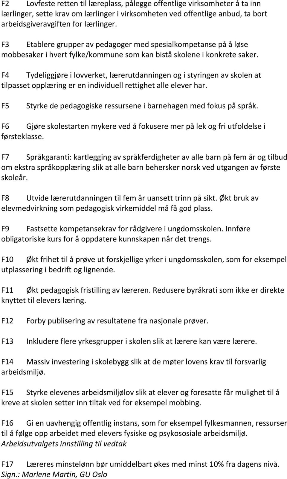 F4 Tydeliggjøre i lovverket, lærerutdanningen og i styringen av skolen at tilpasset opplæring er en individuell rettighet alle elever har.