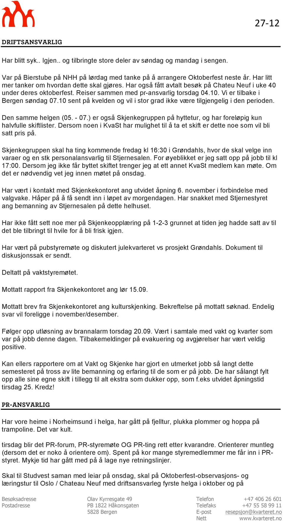 Vi er tilbake i Bergen søndag 07.10 sent på kvelden og vil i stor grad ikke være tilgjengelig i den perioden. Den samme helgen (05. - 07.