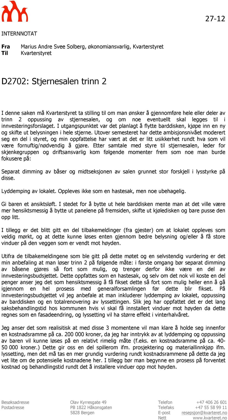 I utgangspunktet var det planlagt å flytte barddisken, kjøpe inn en ny og skifte ut belysningen i hele stjerne.