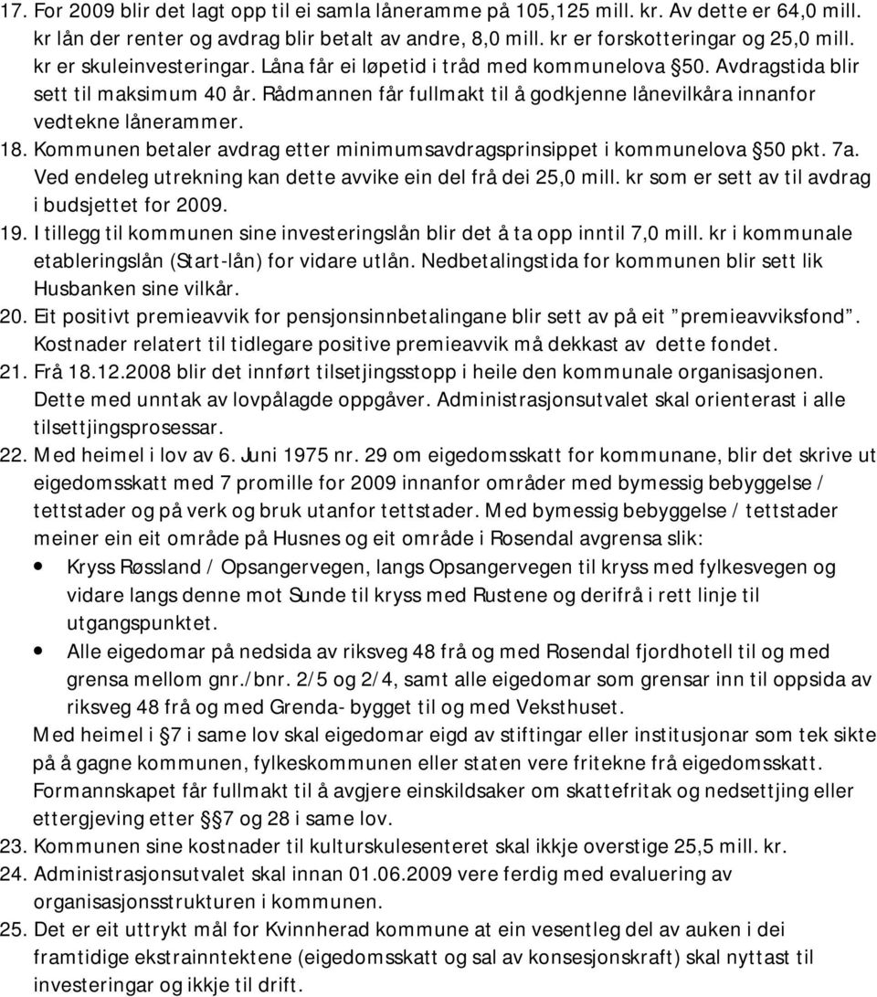 Kommunen betaler avdrag etter minimumsavdragsprinsippet i kommunelova 50 pkt. 7a. Ved endeleg utrekning kan dette avvike ein del frå dei 25,0 mill. kr som er sett av til avdrag i budsjettet for 2009.