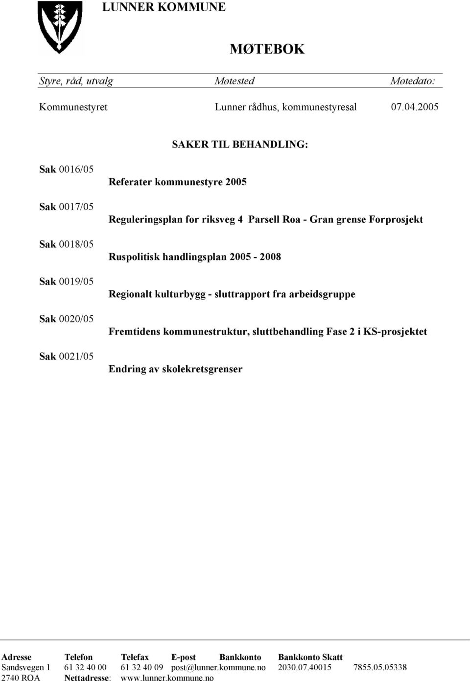 Gran grense Forprosjekt Ruspolitisk handlingsplan 2005-2008 Regionalt kulturbygg - sluttrapport fra arbeidsgruppe Fremtidens kommunestruktur, sluttbehandling Fase 2 i