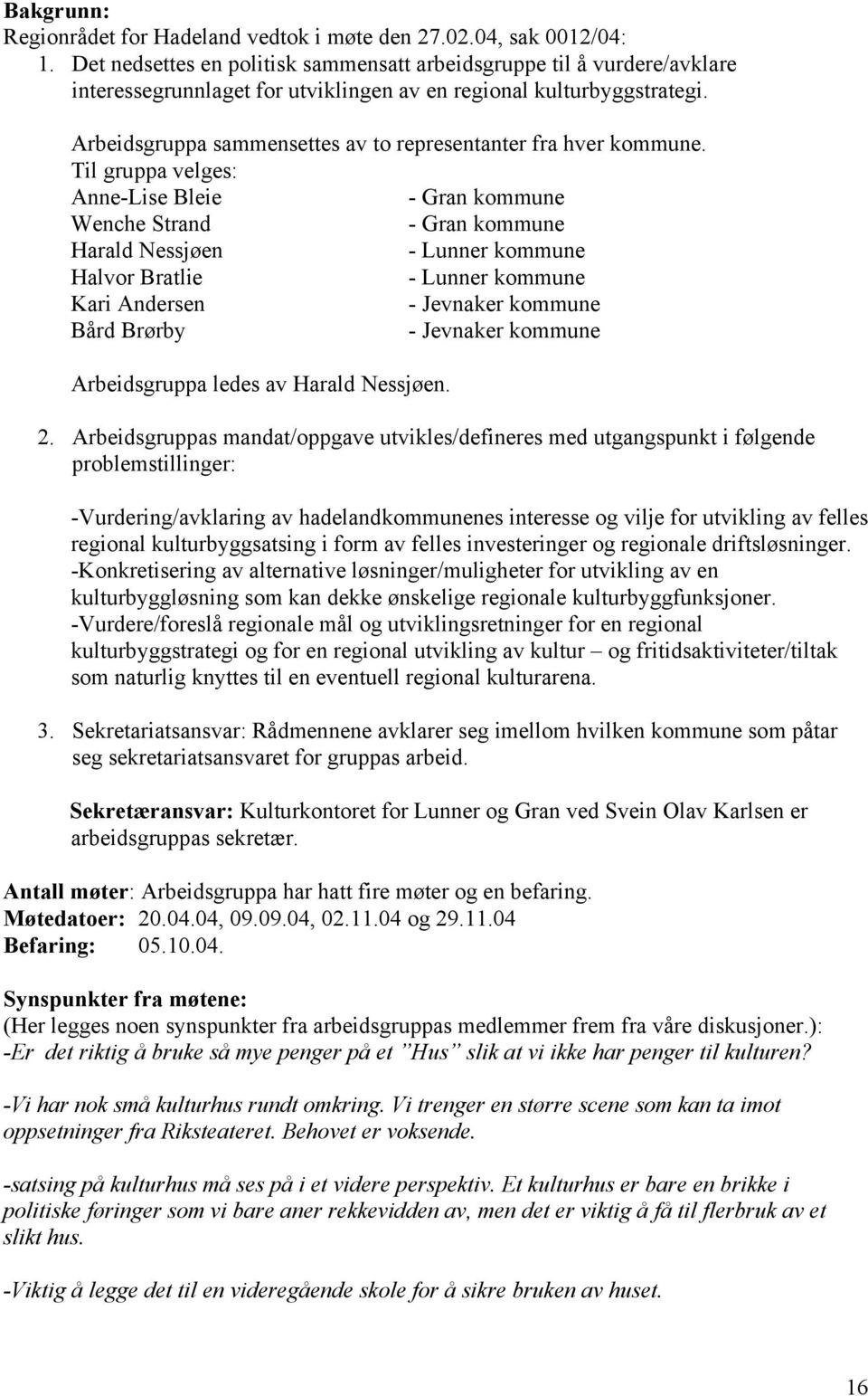 Arbeidsgruppa sammensettes av to representanter fra hver kommune.