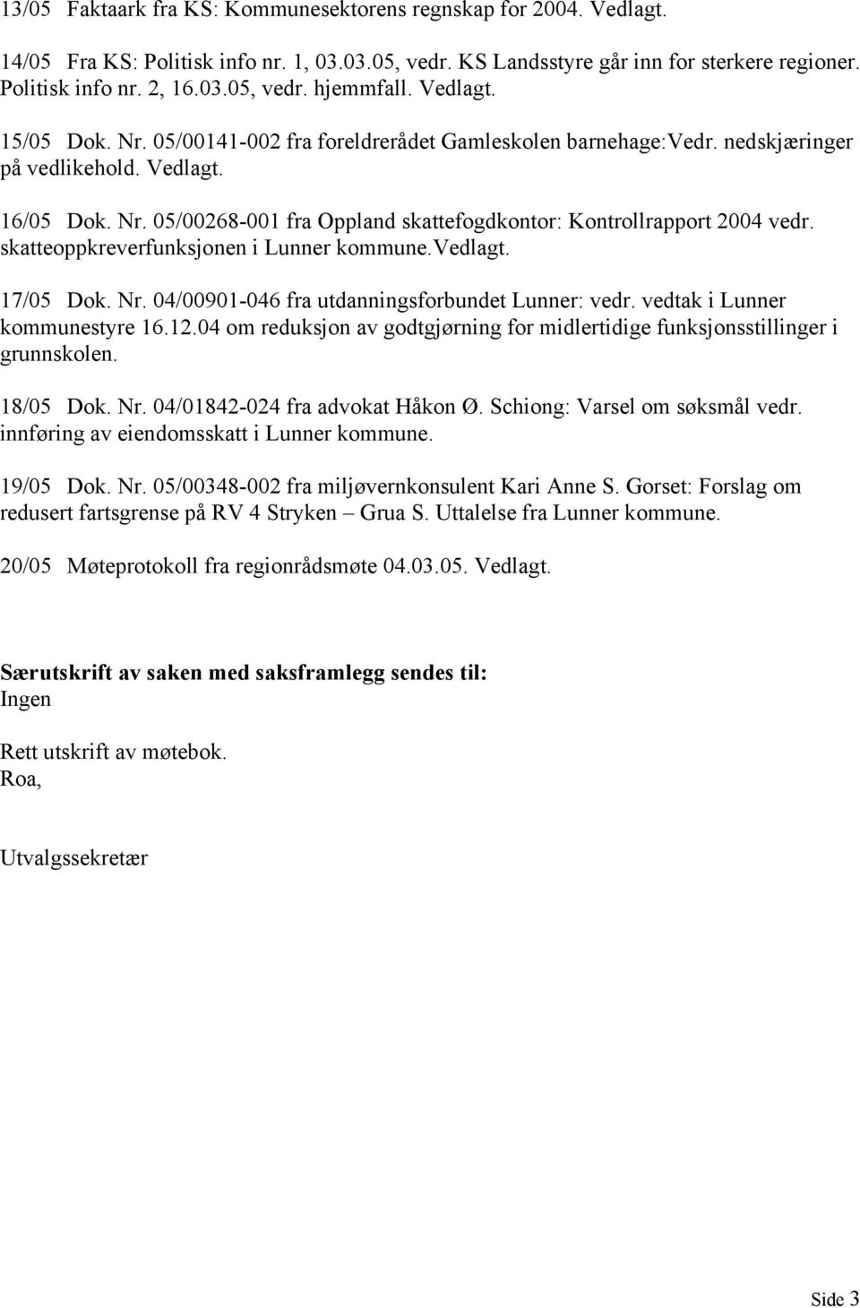 skatteoppkreverfunksjonen i Lunner kommune.vedlagt. 17/05 Dok. Nr. 04/00901-046 fra utdanningsforbundet Lunner: vedr. vedtak i Lunner kommunestyre 16.12.