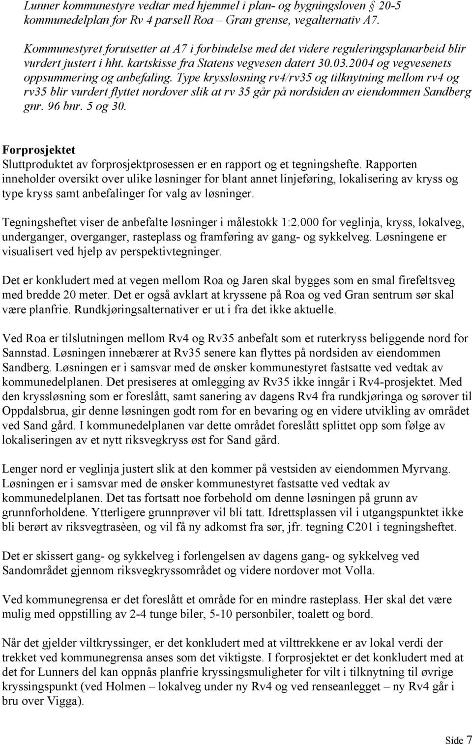 2004 og vegvesenets oppsummering og anbefaling. Type kryssløsning rv4/rv35 og tilknytning mellom rv4 og rv35 blir vurdert flyttet nordover slik at rv 35 går på nordsiden av eiendommen Sandberg gnr.