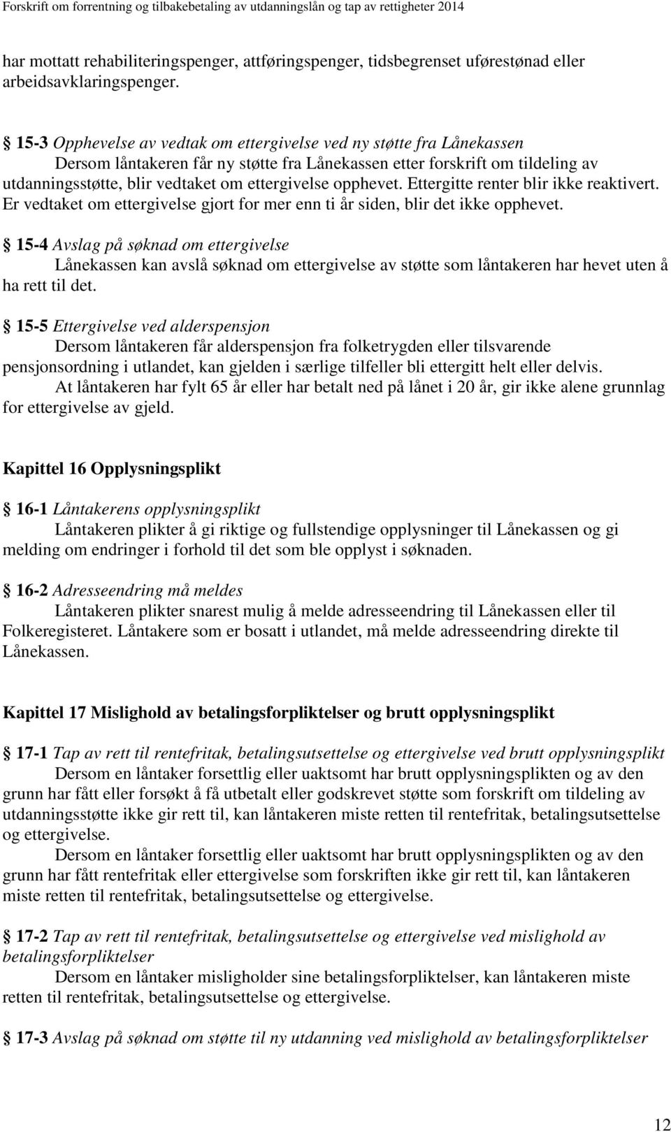 opphevet. Ettergitte renter blir ikke reaktivert. Er vedtaket om ettergivelse gjort for mer enn ti år siden, blir det ikke opphevet.