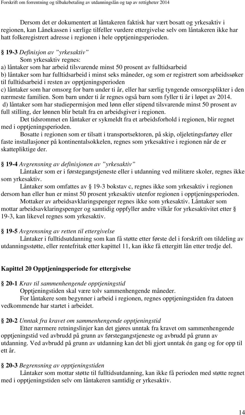 19-3 Definisjon av yrkesaktiv Som yrkesaktiv regnes: a) låntaker som har arbeid tilsvarende minst 50 prosent av fulltidsarbeid b) låntaker som har fulltidsarbeid i minst seks måneder, og som er