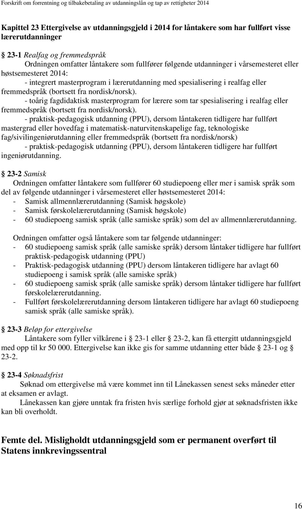 - toårig fagdidaktisk masterprogram for lærere som tar spesialisering i realfag eller fremmedspråk (bortsett fra nordisk/norsk).