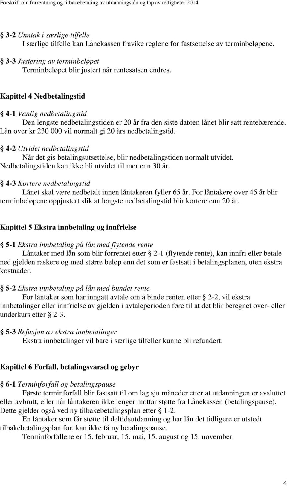 Lån over kr 230 000 vil normalt gi 20 års nedbetalingstid. 4-2 Utvidet nedbetalingstid Når det gis betalingsutsettelse, blir nedbetalingstiden normalt utvidet.