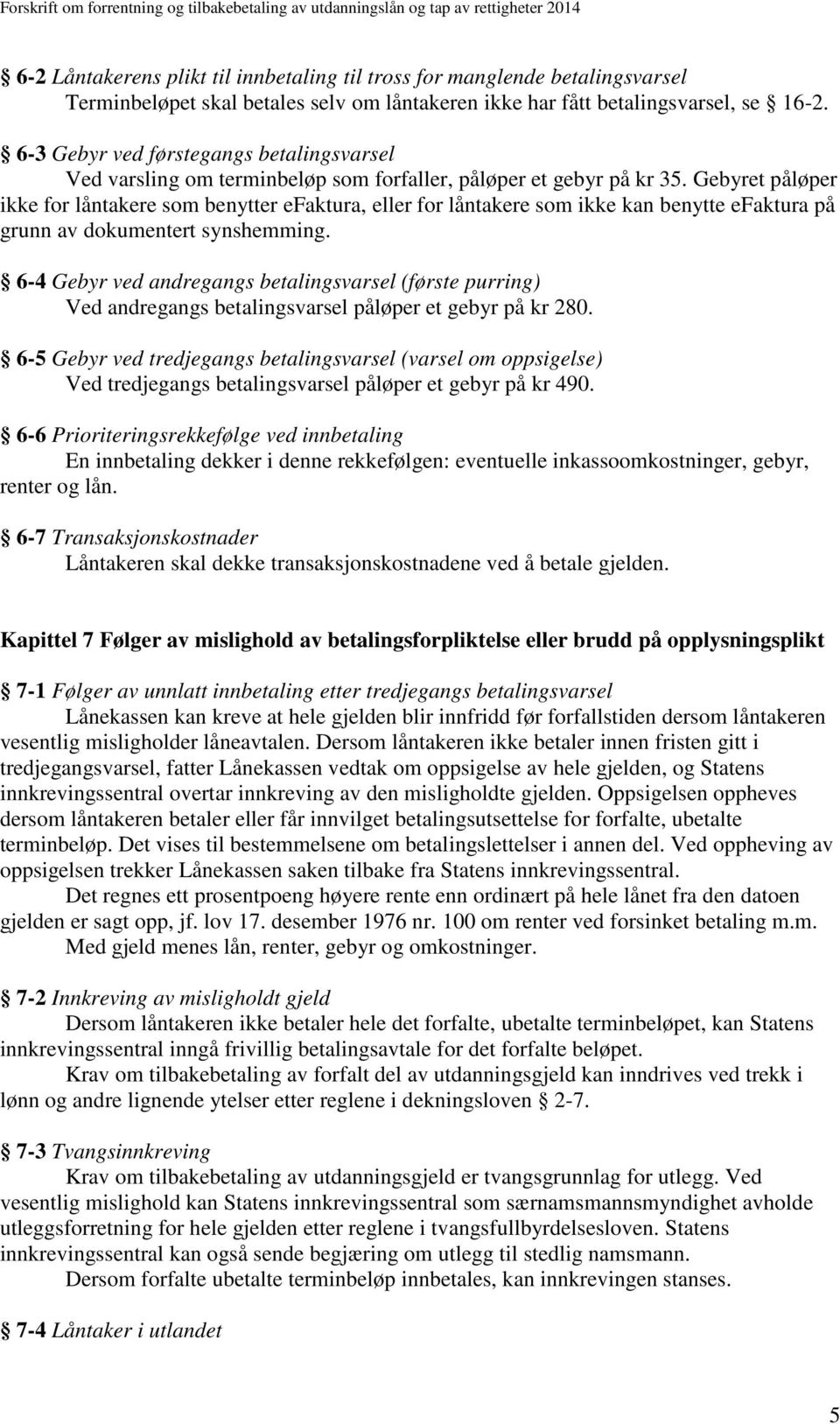 Gebyret påløper ikke for låntakere som benytter efaktura, eller for låntakere som ikke kan benytte efaktura på grunn av dokumentert synshemming.