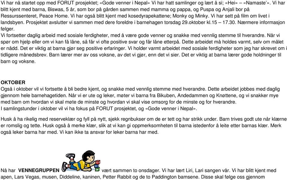 Vi har også blitt kjent med kosedyrapekattene; Monky og Minky. Vi har sett på film om livet i landsbyen. Prosjektet avslutter vi sammen med dere foreldre i barnehagen torsdag 29.oktober kl.15 17.30.