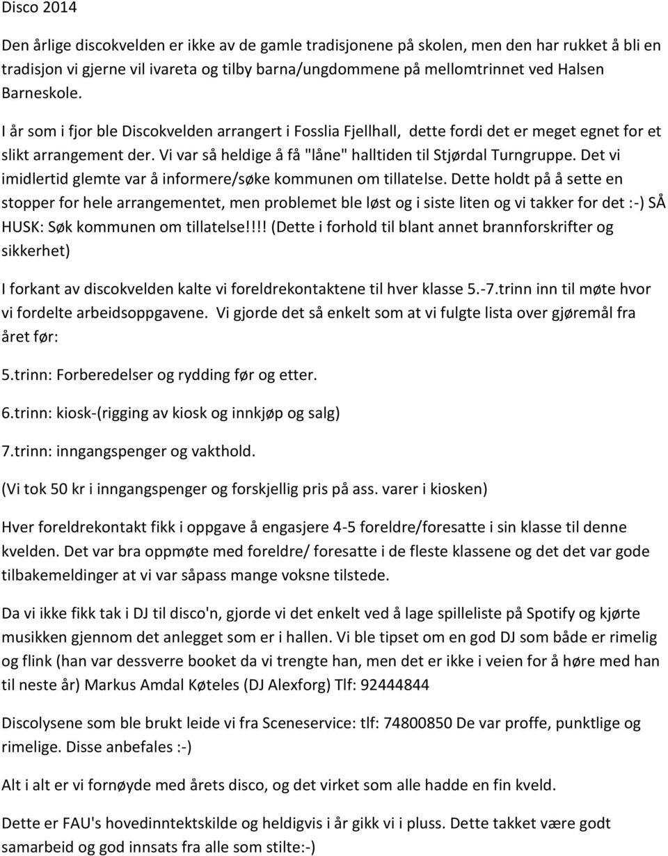 Vi var så heldige å få "låne" halltiden til Stjørdal Turngruppe. Det vi imidlertid glemte var å informere/søke kommunen om tillatelse.