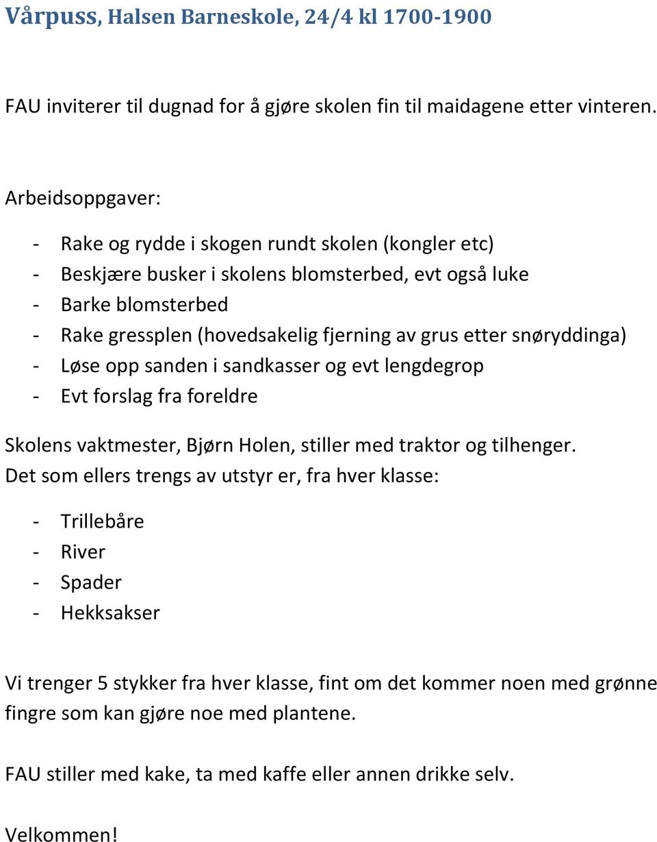 grus etter snøryddinga) - Løse opp sanden i sandkasser og evt lengdegrop - Evt forslag fra foreldre Skolens vaktmester, Bjørn Holen, stiller med traktor og tilhenger.