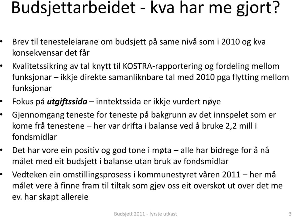 samanliknbare tal med 2010 pga flytting mellom funksjonar Fokus på utgiftssida inntektssida er ikkje vurdert nøye Gjennomgang teneste for teneste på bakgrunn av det innspelet som er kome frå