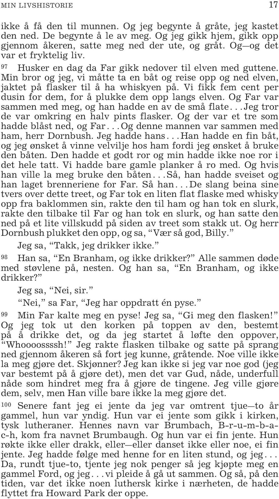 Vi fikk fem cent per dusin for dem, for å plukke dem opp langs elven. Og Far var sammen med meg, og han hadde en av de små flate Jeg tror de var omkring en halv pints flasker.