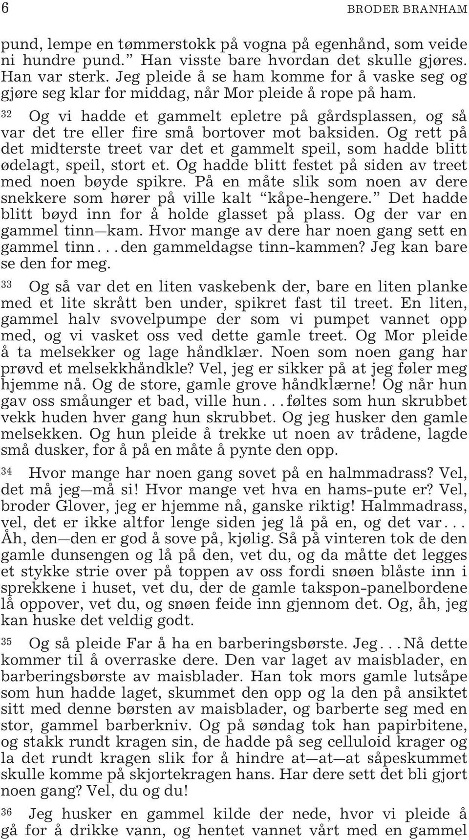 32 Og vi hadde et gammelt epletre på gårdsplassen, og så var det tre eller fire små bortover mot baksiden.