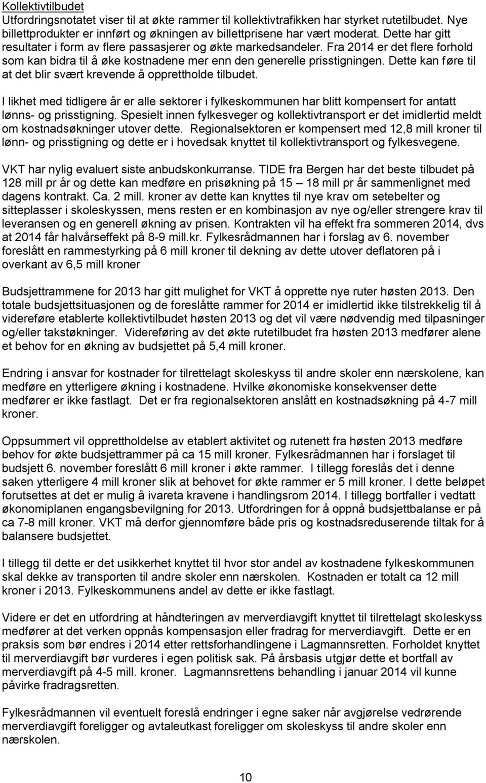 Dette kan føre til at det blir svært krevende å opprettholde tilbudet. I likhet med tidligere år er alle sektorer i fylkeskommunen har blitt kompensert for antatt lønns- og prisstigning.