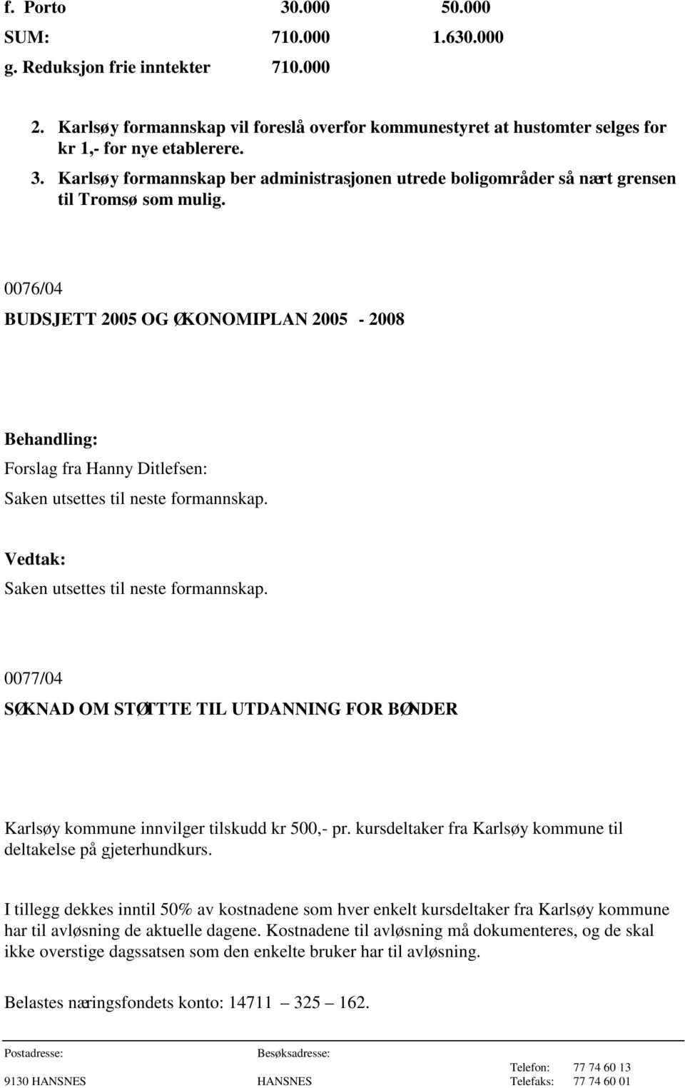 Saken utsettes til neste formannskap. 0077/04 SØKNAD OM STØTTTE TIL UTDANNING FOR BØNDER Karlsøy kommune innvilger tilskudd kr 500,- pr.