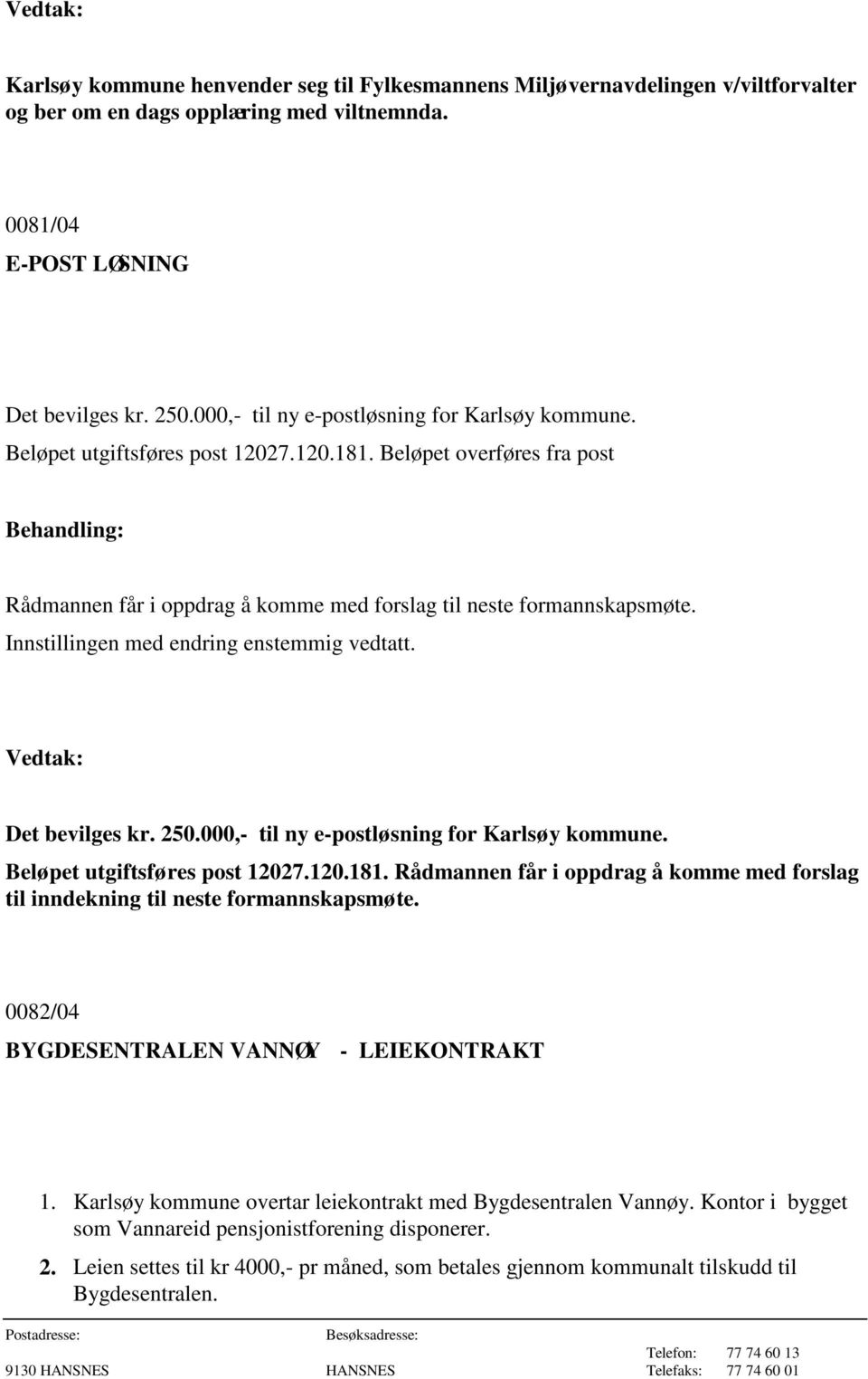 Innstillingen med endring enstemmig vedtatt. Det bevilges kr. 250.000,- til ny e-postløsning for Karlsøy kommune. Beløpet utgiftsføres post 12027.120.181.