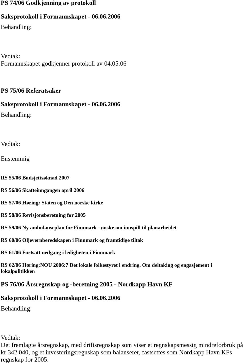 ambulanseplan for Finnmark - ønske om innspill til planarbeidet RS 60/06 Oljevernberedskapen i Finnmark og framtidige tiltak RS 61/06 Fortsatt nedgang i ledigheten i Finnmark RS 62/06 Høring:NOU