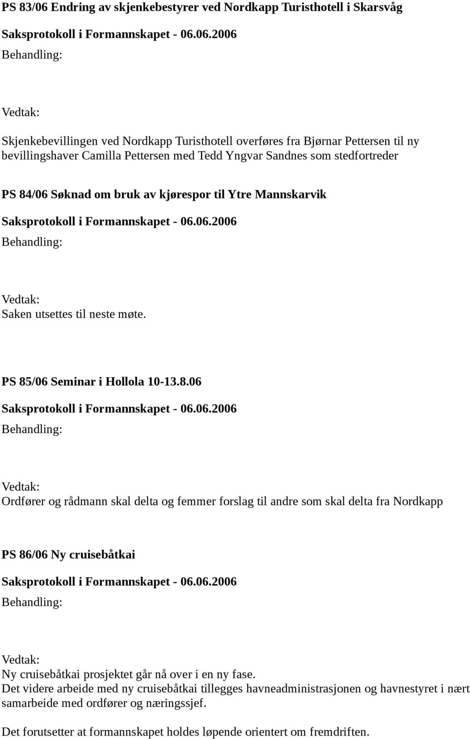 /06 Søknad om bruk av kjørespor til Ytre Mannskarvik Saken utsettes til neste møte. PS 85