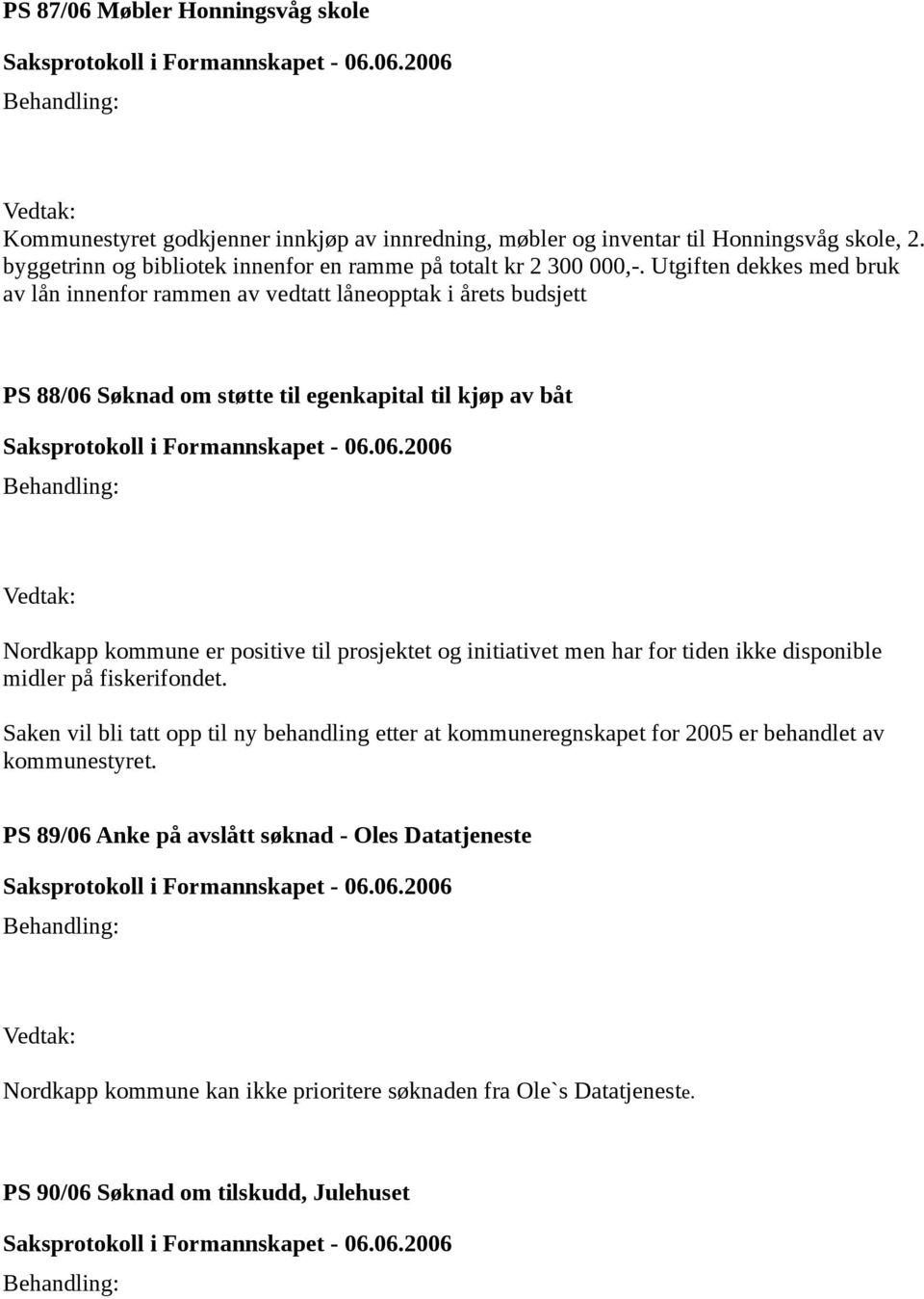Utgiften dekkes med bruk av lån innenfor rammen av vedtatt låneopptak i årets budsjett PS 88/06 Søknad om støtte til egenkapital til kjøp av båt Nordkapp kommune er positive til