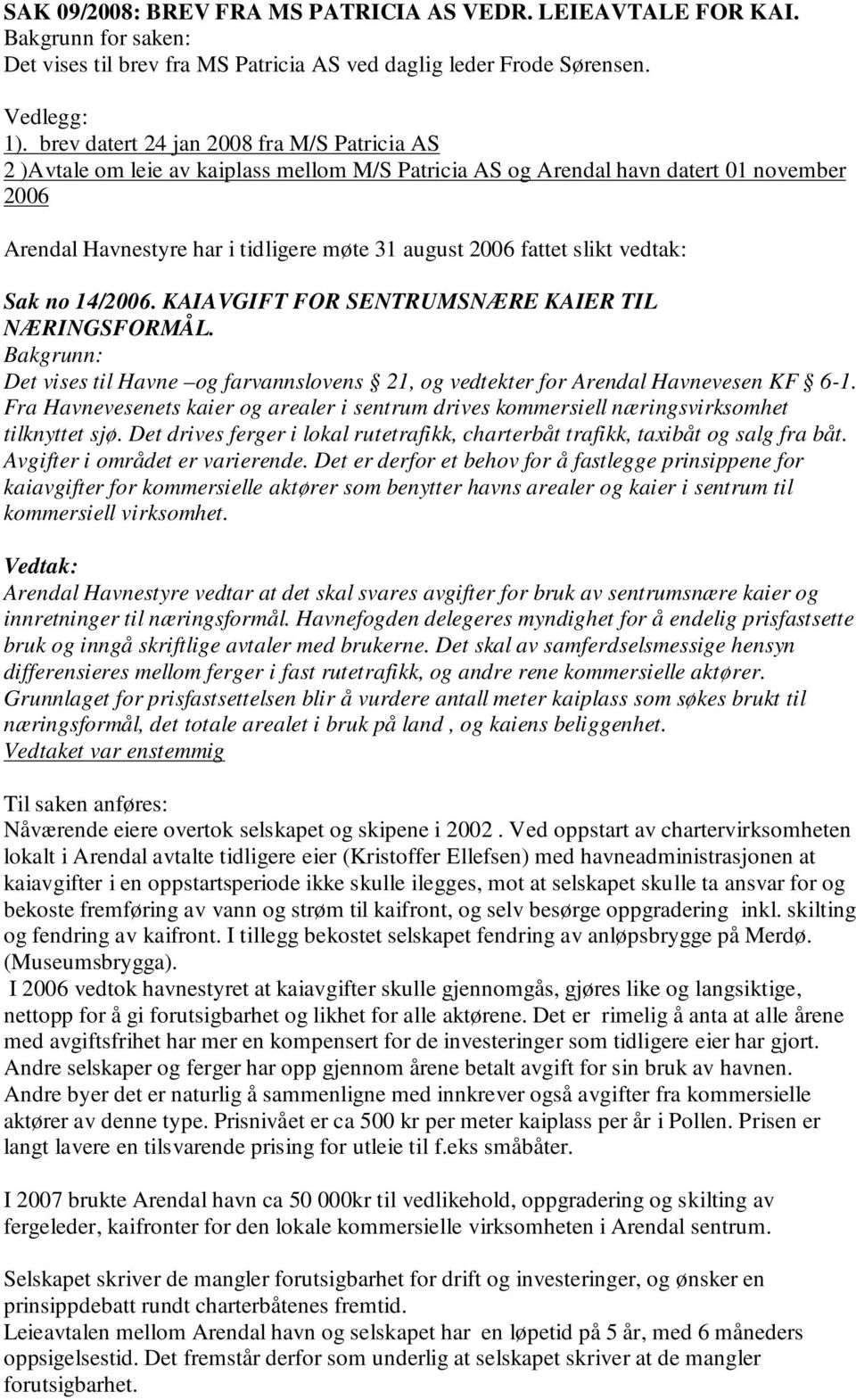 slikt vedtak: Sak no 14/2006. KAIAVGIFT FOR SENTRUMSNÆRE KAIER TIL NÆRINGSFORMÅL. Bakgrunn: Det vises til Havne og farvannslovens 21, og vedtekter for Arendal Havnevesen KF 6-1.