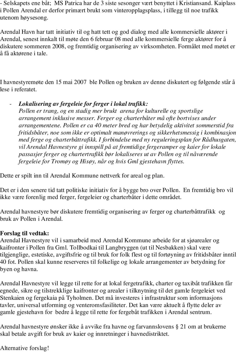 Arendal Havn har tatt initiativ til og hatt tett og god dialog med alle kommersielle aktører i Arendal, senest innkalt til møte den 6 februar 08 med alle kommersielle ferge aktører for å diskutere