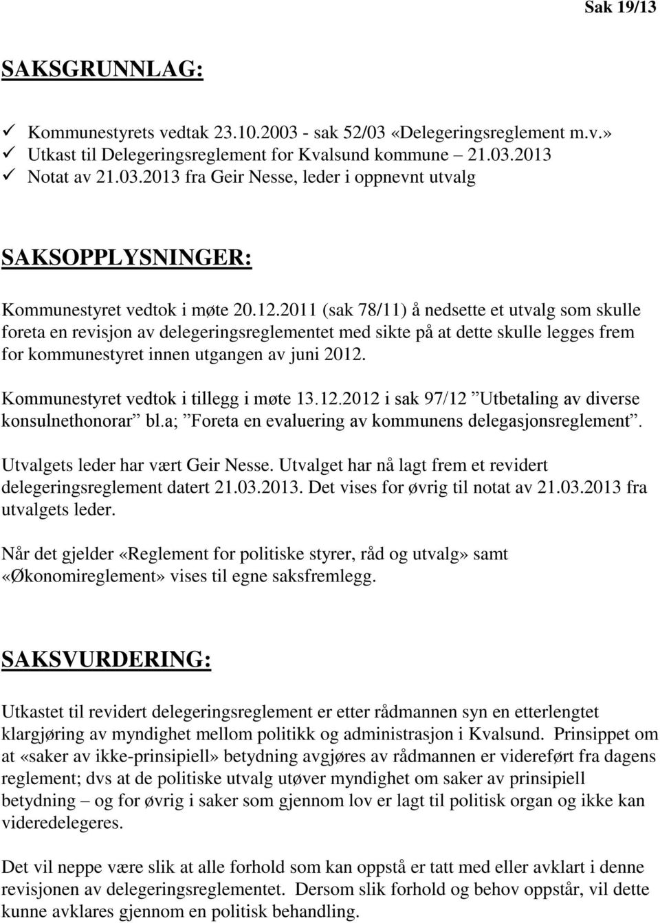 Kommunestyret vedtok i tillegg i møte 13.12.2012 i sak 97/12 Utbetaling av diverse konsulnethonorar bl.a; Foreta en evaluering av kommunens delegasjonsreglement. Utvalgets leder har vært Geir Nesse.