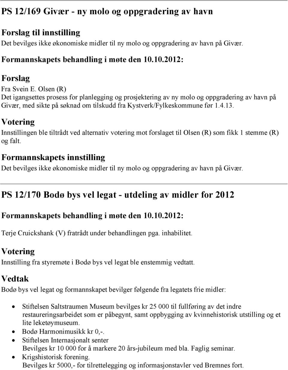 Innstillingen ble tiltrådt ved alternativ votering mot forslaget til Olsen (R) som fikk 1 stemme (R) og falt. Det bevilges ikke økonomiske midler til ny molo og oppgradering av havn på Givær.