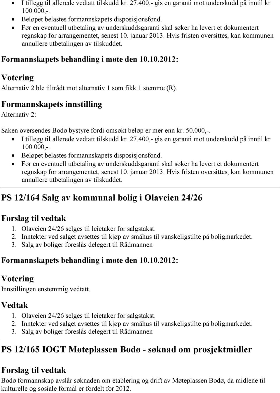 Hvis fristen oversittes, kan kommunen annullere utbetalingen av tilskuddet. Alternativ 2 ble tiltrådt mot alternativ 1 som fikk 1 stemme (R).