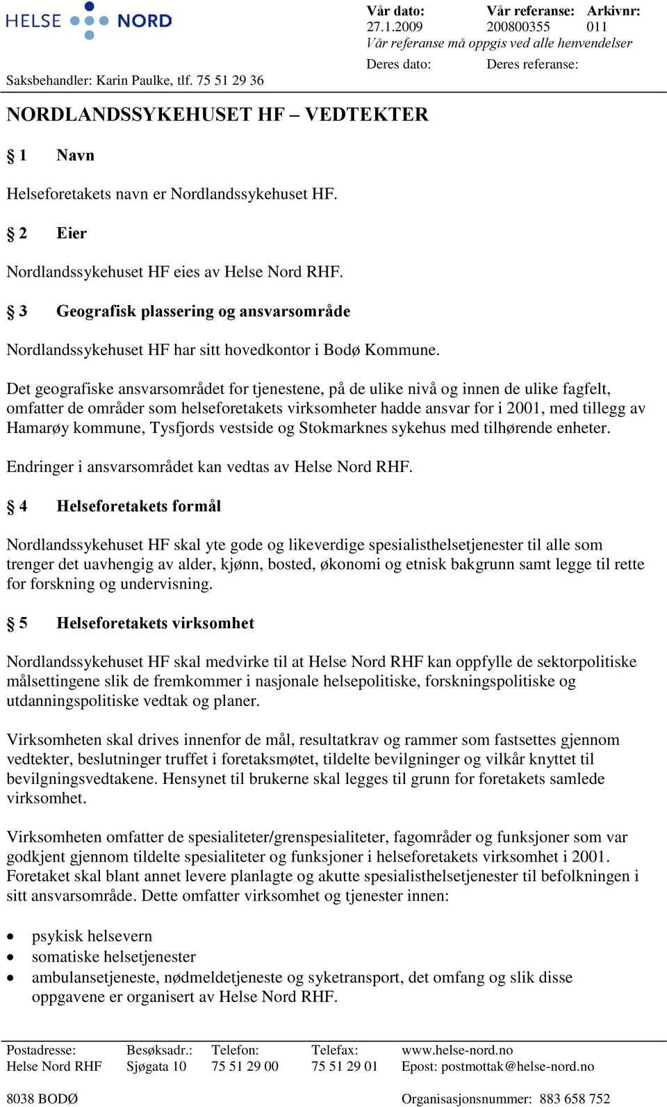 2009 200800355 011 Vår referanse må oppgis ved alle henvendelser Deres dato: Deres referanse: NORDLANDSSYKEHUSET HF VEDTEKTER 1 Navn Helseforetakets navn er Nordlandssykehuset HF.