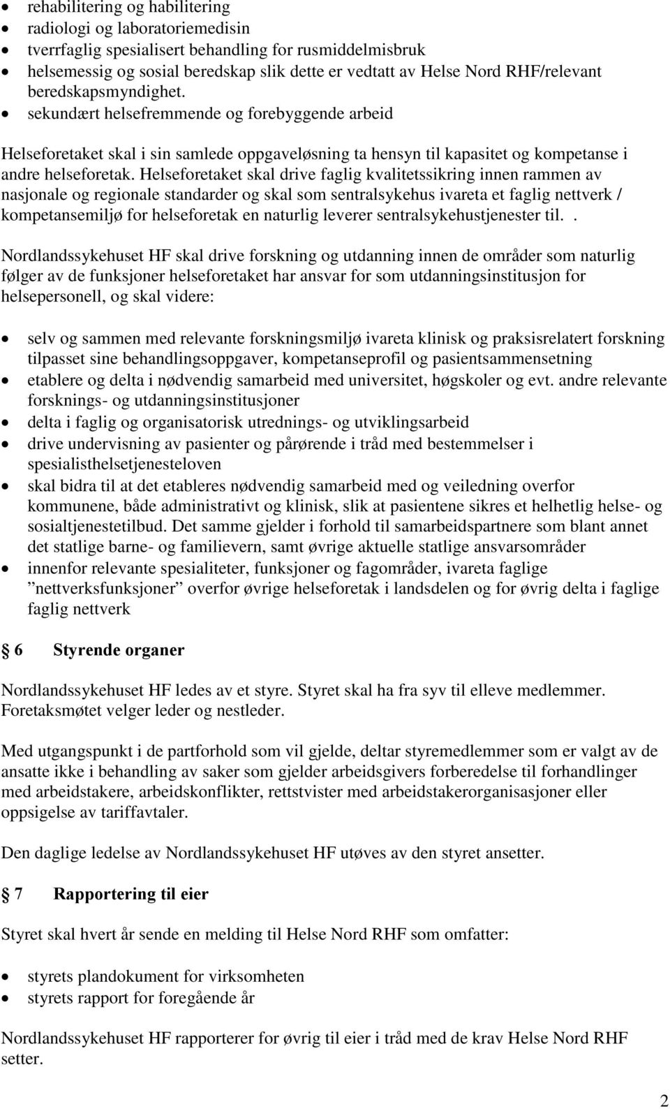 Helseforetaket skal drive faglig kvalitetssikring innen rammen av nasjonale og regionale standarder og skal som sentralsykehus ivareta et faglig nettverk / kompetansemiljø for helseforetak en