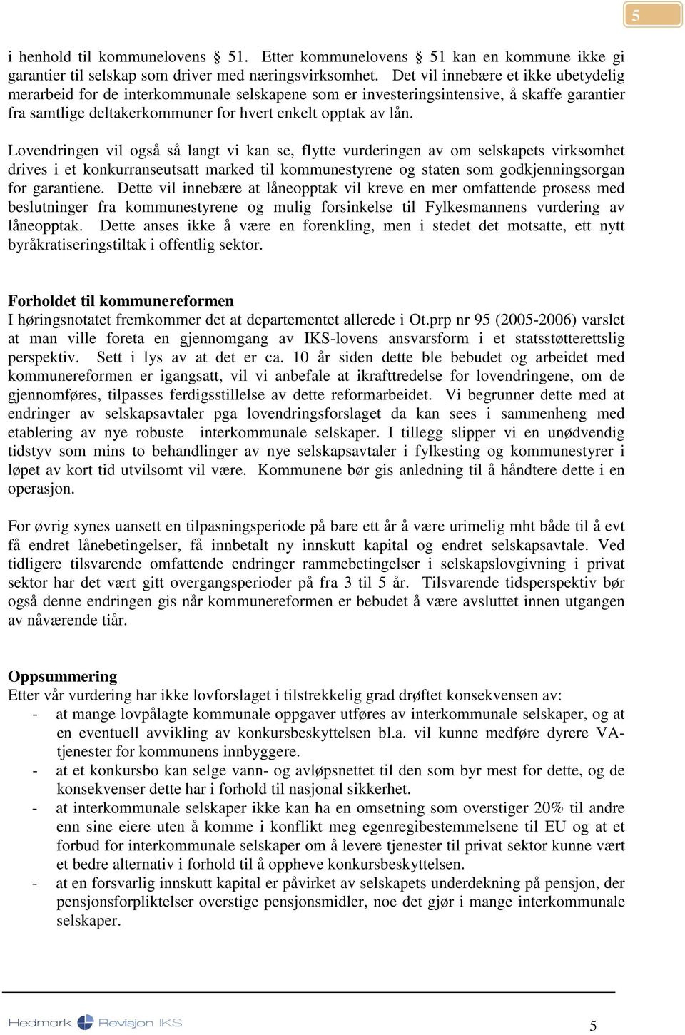 Lovendringen vil også så langt vi kan se, flytte vurderingen av om selskapets virksomhet drives i et konkurranseutsatt marked til kommunestyrene og staten som godkjenningsorgan for garantiene.