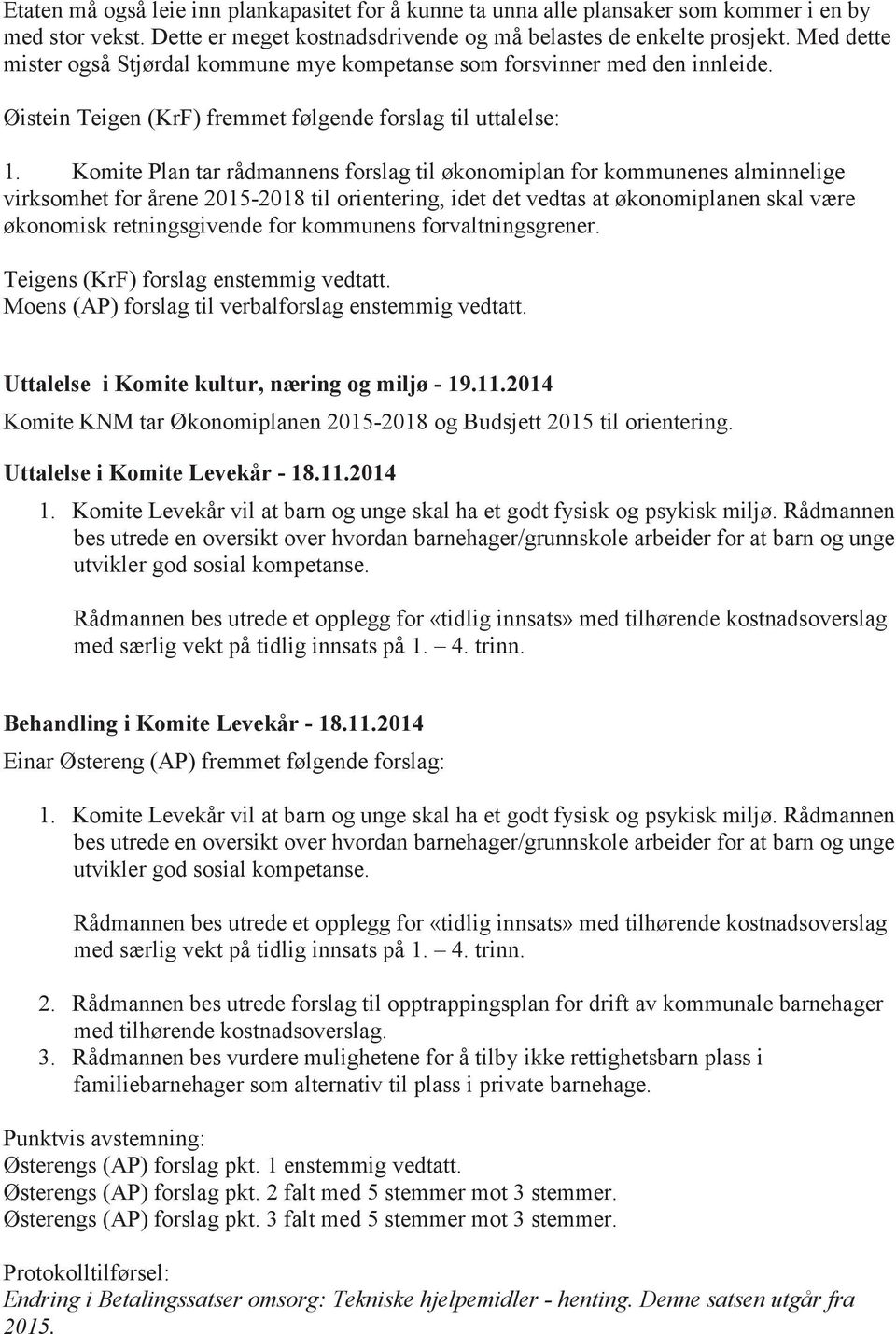 Komite Plan tar rådmannens forslag til økonomiplan for kommunenes alminnelige virksomhet for årene 2015-2018 til orientering, idet det vedtas at økonomiplanen skal være økonomisk retningsgivende for