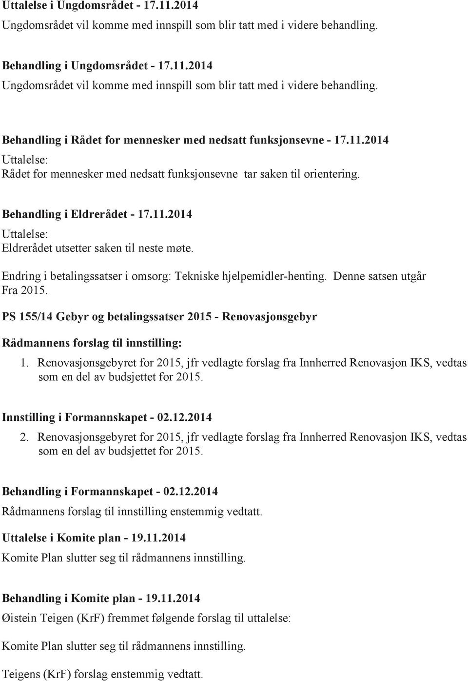 Endring i betalingssatser i omsorg: Tekniske hjelpemidler-henting. Denne satsen utgår Fra 2015. PS 155/14 Gebyr og betalingssatser 2015 - Renovasjonsgebyr Rådmannens forslag til innstilling: 1.