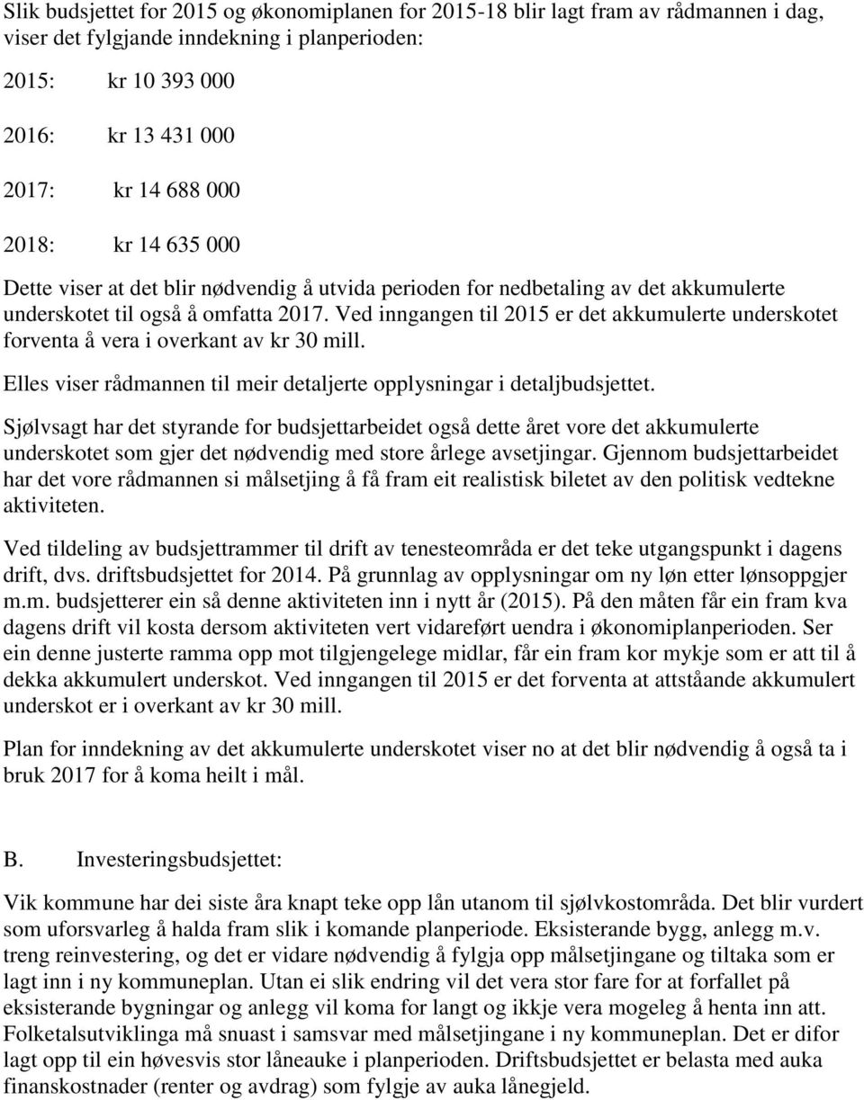 Ved inngangen til 2015 er det akkumulerte underskotet forventa å vera i overkant av kr 30 mill. Elles viser rådmannen til meir detaljerte opplysningar i detaljbudsjettet.