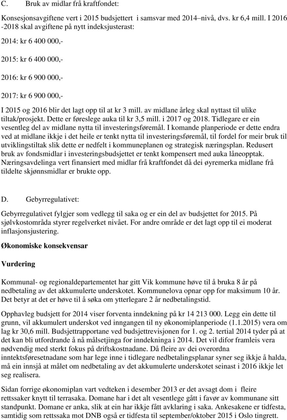 av midlane årleg skal nyttast til ulike tiltak/prosjekt. Dette er føreslege auka til kr 3,5 mill. i 2017 og 2018. Tidlegare er ein vesentleg del av midlane nytta til investeringsføremål.